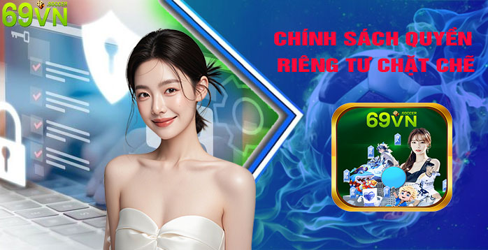 Chính sách Quyền riêng tư Chặt chẽ từ 69VN