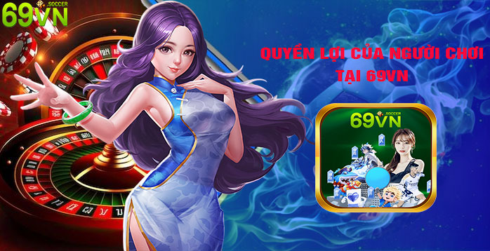 Quyền Lợi Của Người Chơi Khi Sử Dụng Giấy Phép 69VN