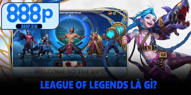 League of Legends Là Gì?