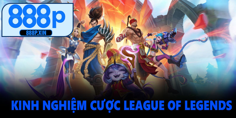 Kinh Nghiệm Cược League of Legends Hiệu Quả Tại 888P